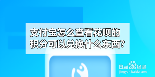 支付宝怎么查看花呗的积分可以兑换什么东西?