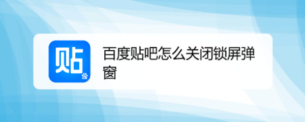 百度贴吧怎么关闭锁屏弹窗