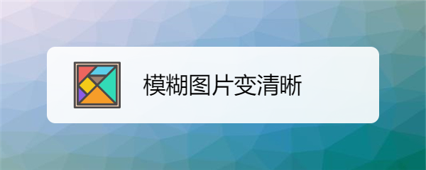 百度模糊图片变清晰图片