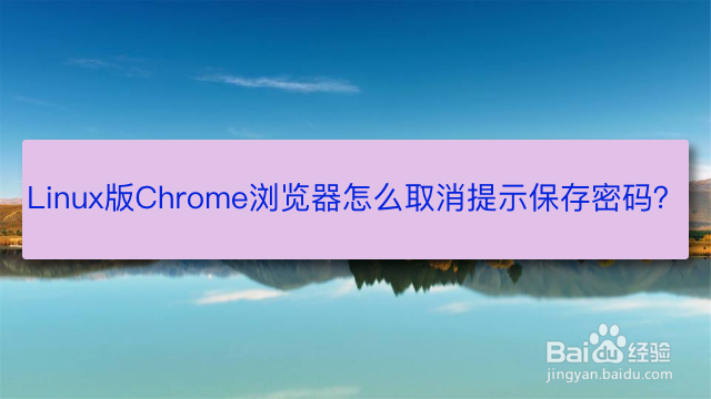 <b>Linux版Chrome浏览器怎么取消提示保存密码</b>