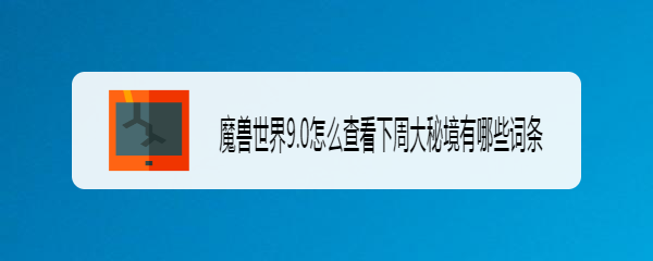 魔兽世界9.0怎么查看下周大秘境有哪些词条