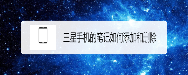 <b>三星手机的笔记如何添加和删除</b>