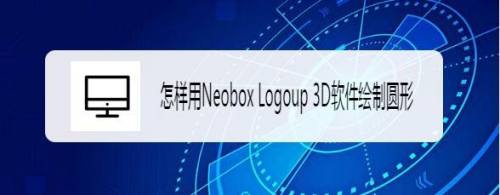 怎样用Neobox Logoup 3D软件绘制圆形