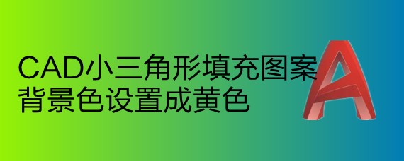 <b>CAD小三角形填充图案背景色设置成黄色</b>