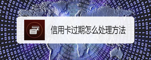 信用卡过期怎么处理方法