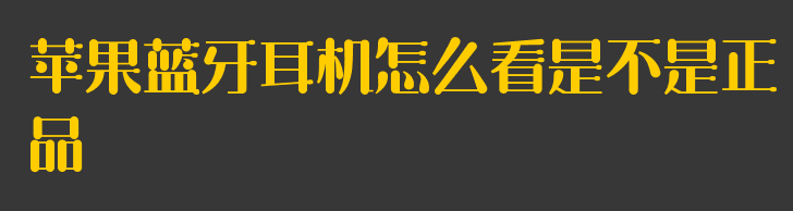 苹果蓝牙耳机怎么看是不是正品
