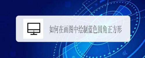 如何在画图中绘制蓝色圆角正方形