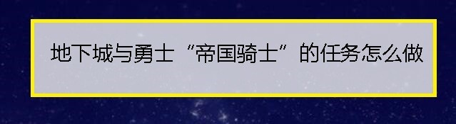 地下城与勇士“帝国骑士”的任务怎么做