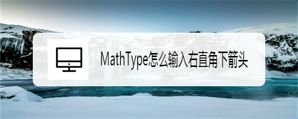 MathType怎么输入右直角下箭头