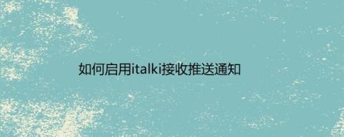 如何启用italki接收推送通知