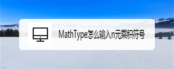 MathType怎么输入n元乘积符号