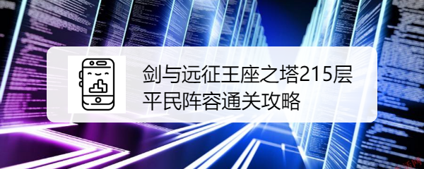 剑与远征王座之塔215层平民阵容通关攻略