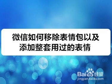 <b>微信如何移除表情包以及添加整套用过的表情</b>