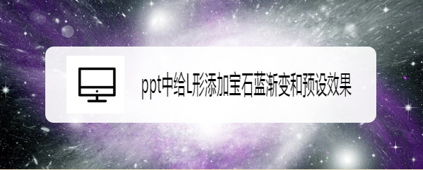 ppt中给L形添加宝石蓝渐变和预设效果