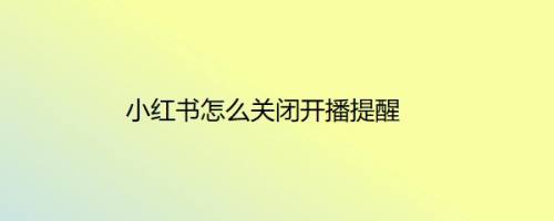 小红书怎么关闭开播提醒