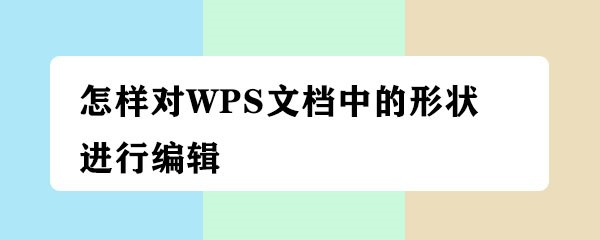 <b>怎样对WPS文档中的形状进行编辑</b>