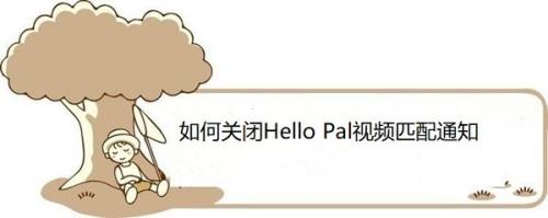 如何关闭Hello Pal视频匹配通知
