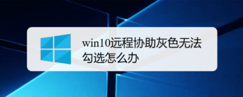 win10远程协助灰色无法勾选怎么办