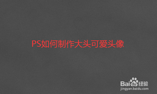 <b>PS如何制作大头可爱头像</b>