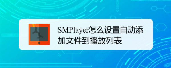 SMPlayer怎么设置自动添加文件到播放列表