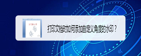 打印文档时如何添加自定义角度的水印