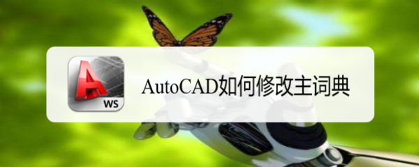 <b>AutoCAD如何修改主词典</b>