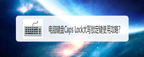 <b>电脑键盘Caps Lock大写锁定键使用攻略</b>