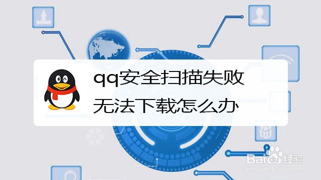 <b>qq安全扫描失败无法下载怎么办</b>