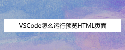 <b>VSCode怎么运行预览HTML页面</b>