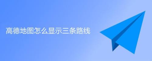 高德地图如何显示三条路线