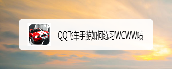 <b>QQ飞车手游如何练习WCWW喷</b>