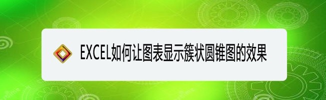 <b>EXCEL如何让图表显示簇状圆锥图的效果</b>