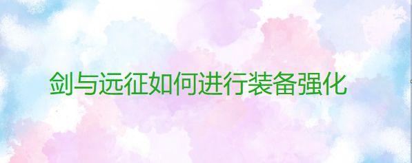 剑与远征如何进行装备强化