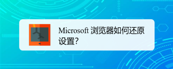 <b>Microsoft 浏览器如何还原设置</b>