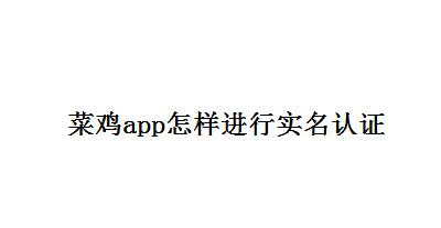 菜鸡app怎样进行实名认证