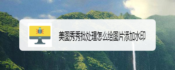美图秀秀批处理怎么给图片添加水印