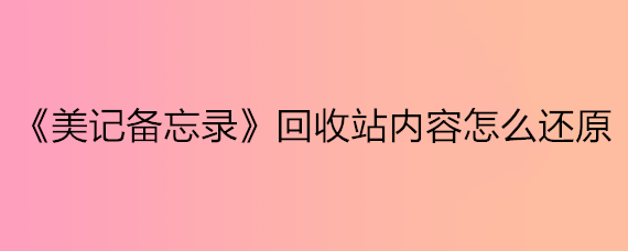 《美记备忘录》回收站内容怎么还原