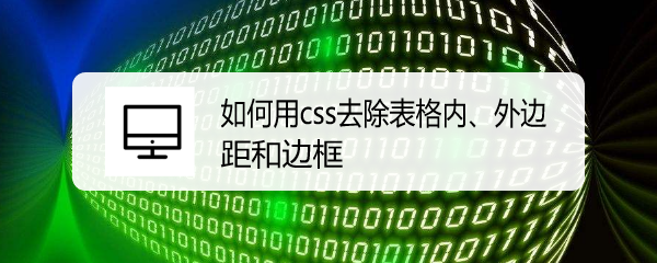 <b>如何用css去除表格内、外边距和边框</b>