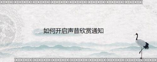 如何开启声昔欣赏通知