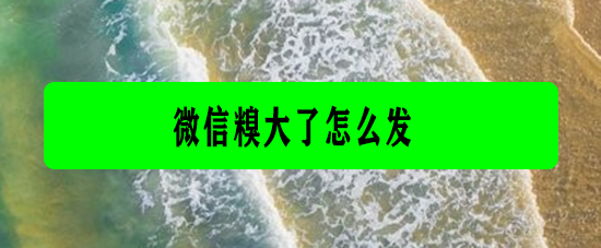 <b>微信糗大了怎么发</b>