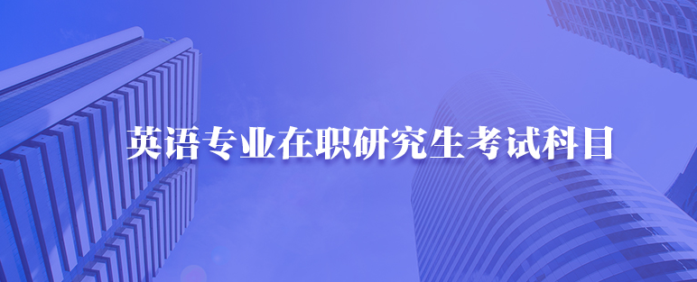 英语专业在职考研都考什么科目