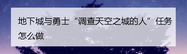 地下城与勇士“调查天空之城的人”任务怎么做