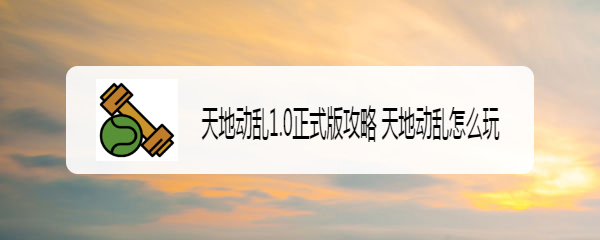 天地动乱1.0正式版攻略 天地动乱怎么玩