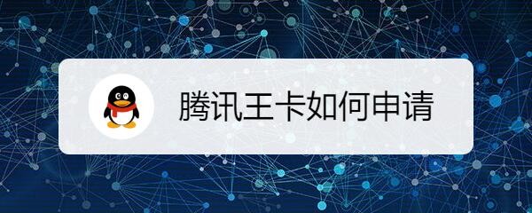 腾讯王卡如何申请