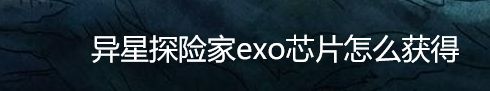 异星探险家exo芯片怎么获得