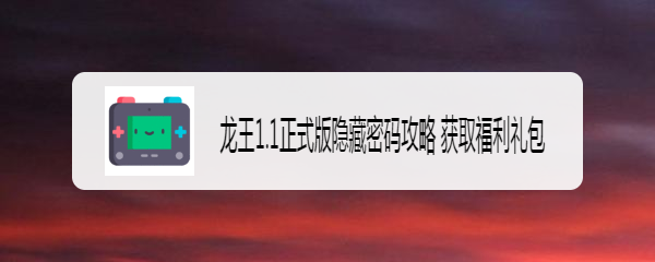 龙王1.1正式版隐藏密码攻略 获取福利礼包