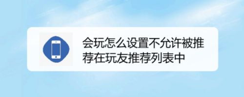 会玩怎么设置不允许被推荐在玩友推荐列表中