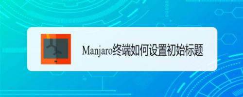 Manjaro终端如何设置初始标题