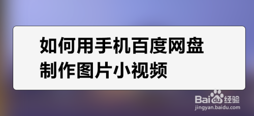 如何用手機百度網盤製作圖片小視頻