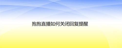 抱抱直播如何关闭回复提醒
